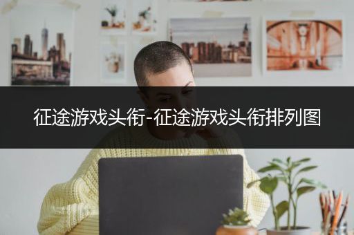 征途游戏头衔-征途游戏头衔排列图