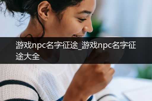 游戏npc名字征途_游戏npc名字征途大全