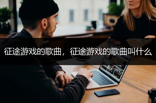 征途游戏的歌曲，征途游戏的歌曲叫什么