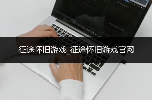 征途怀旧游戏_征途怀旧游戏官网