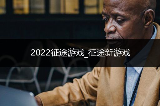 2022征途游戏_征途新游戏