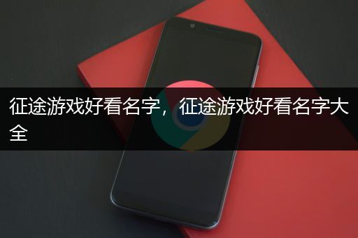 征途游戏好看名字，征途游戏好看名字大全