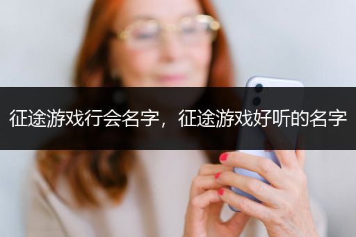 征途游戏行会名字，征途游戏好听的名字