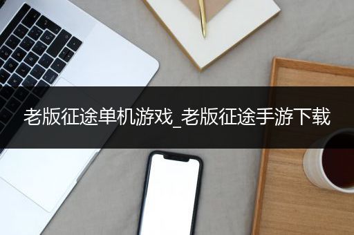 老版征途单机游戏_老版征途手游下载